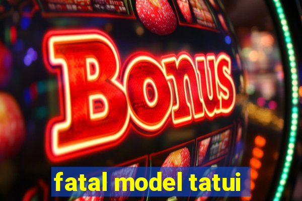 fatal model tatui